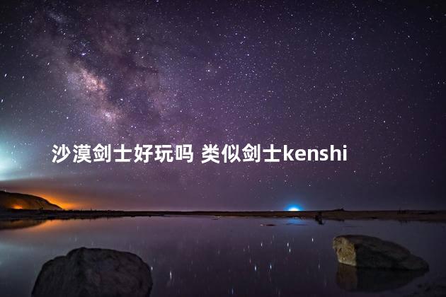 沙漠剑士好玩吗 类似剑士kenshi的游戏